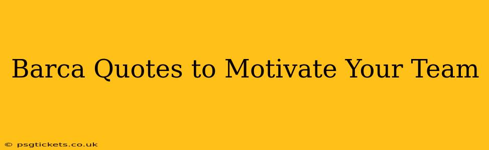 Barca Quotes to Motivate Your Team