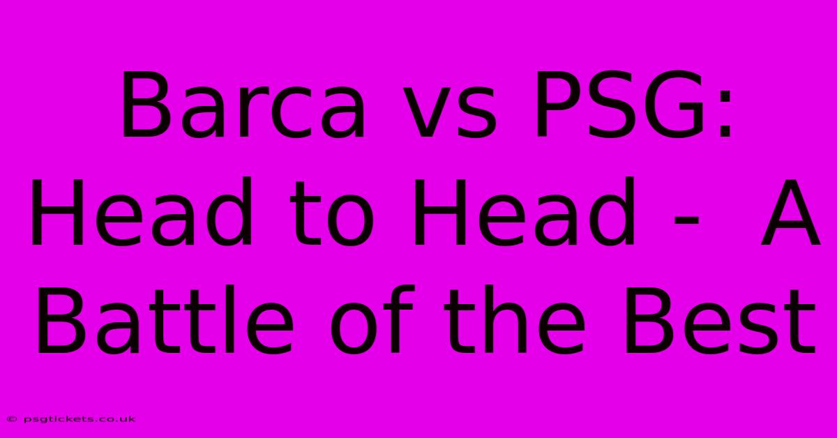 Barca Vs PSG: Head To Head -  A Battle Of The Best