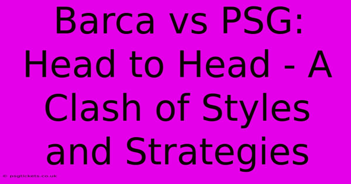 Barca Vs PSG: Head To Head - A Clash Of Styles And Strategies