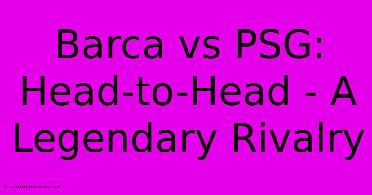 Barca Vs PSG: Head-to-Head - A Legendary Rivalry