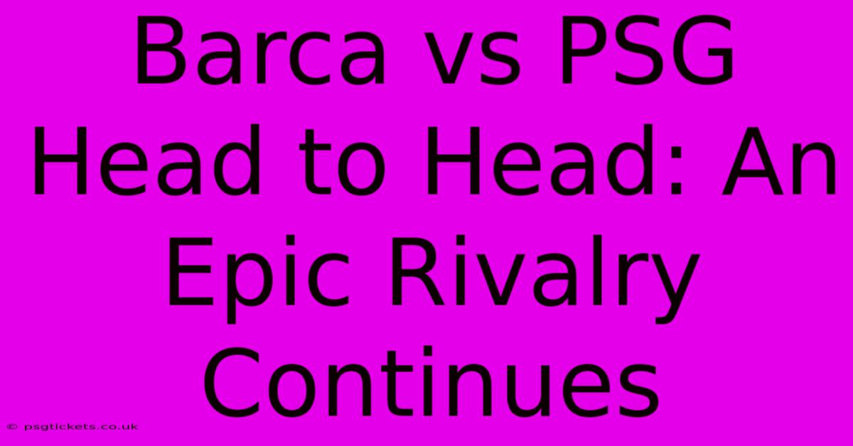 Barca Vs PSG Head To Head: An Epic Rivalry Continues