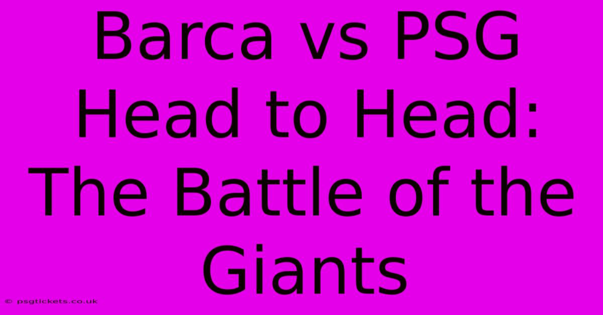 Barca Vs PSG Head To Head: The Battle Of The Giants