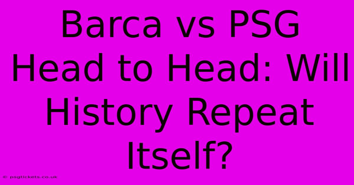 Barca Vs PSG Head To Head: Will History Repeat Itself?