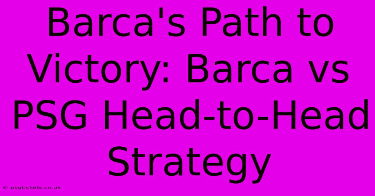 Barca's Path To Victory: Barca Vs PSG Head-to-Head Strategy