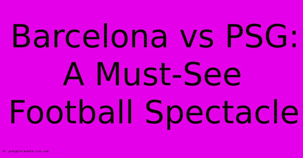 Barcelona Vs PSG:  A Must-See Football Spectacle