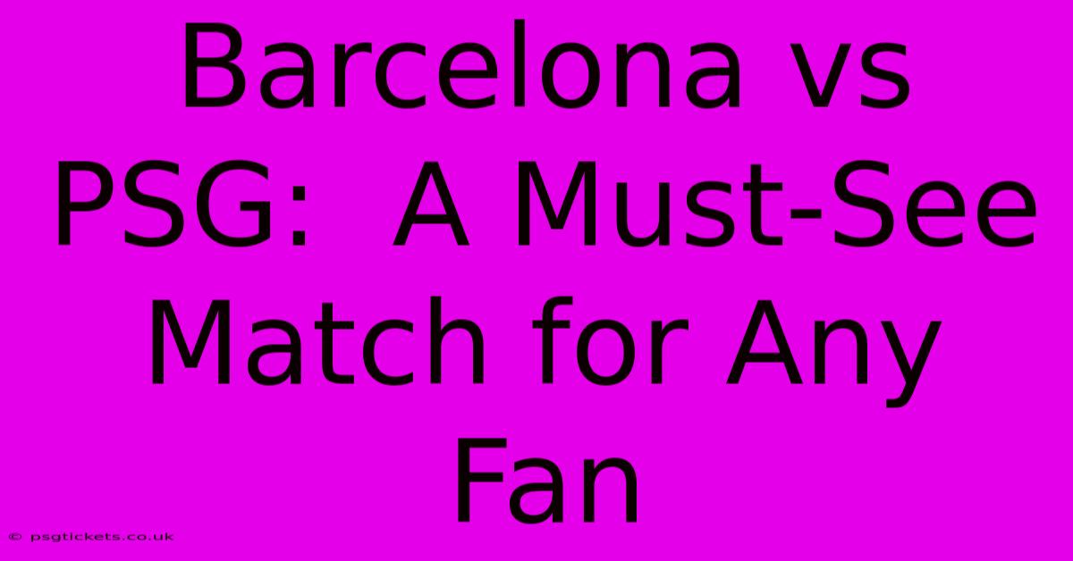 Barcelona Vs PSG:  A Must-See Match For Any Fan