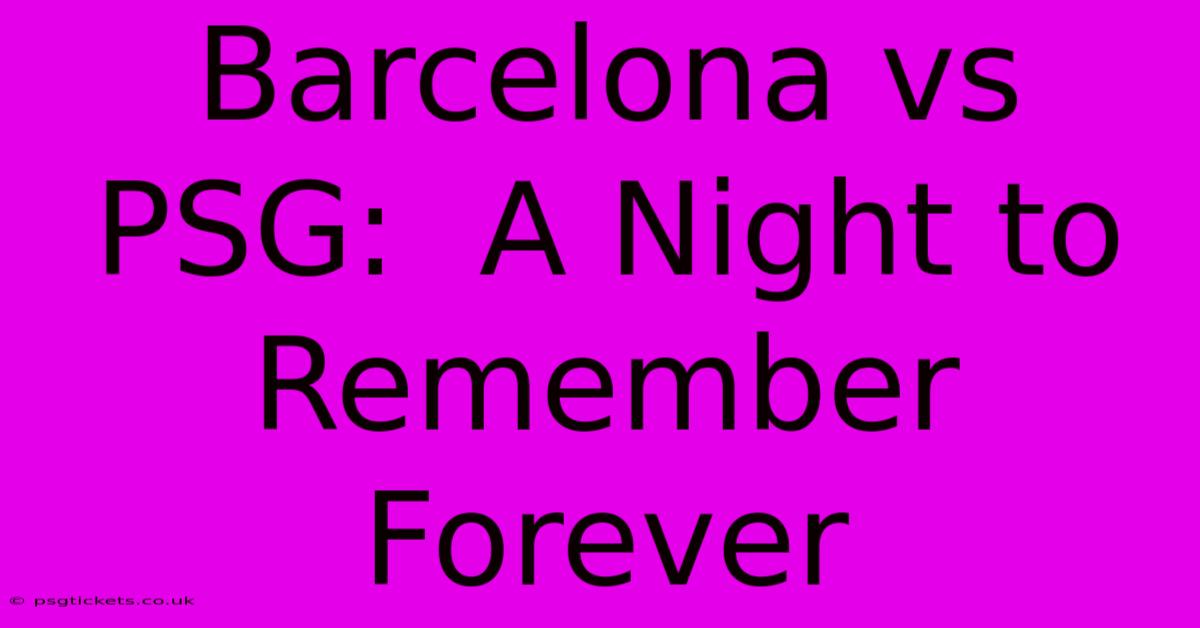 Barcelona Vs PSG:  A Night To Remember Forever