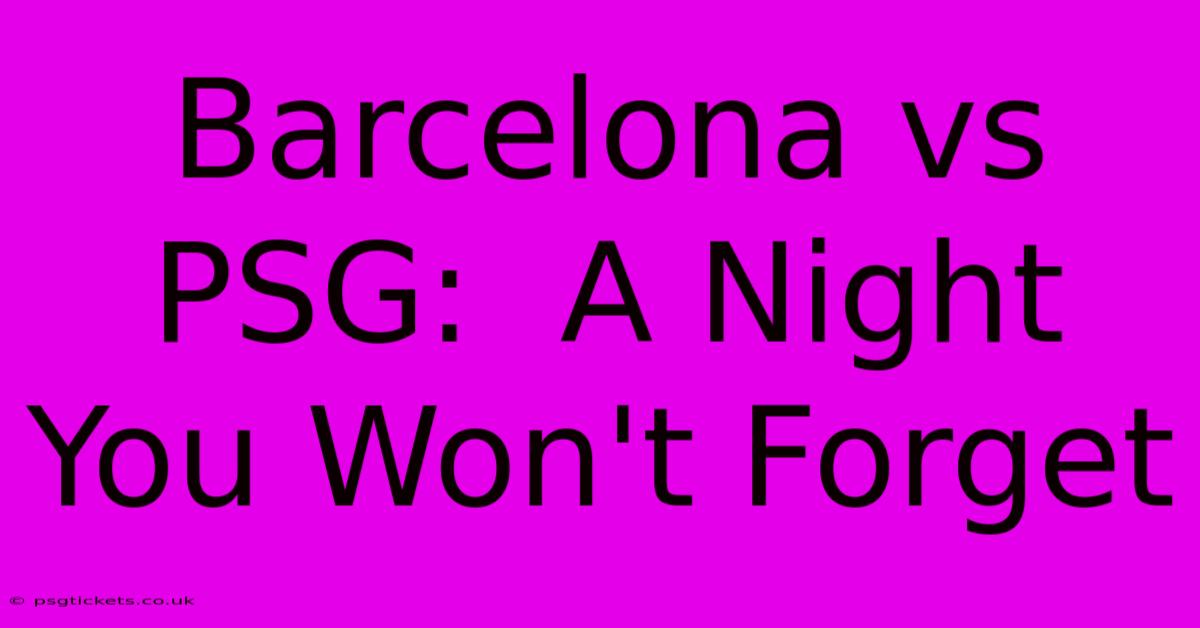 Barcelona Vs PSG:  A Night You Won't Forget