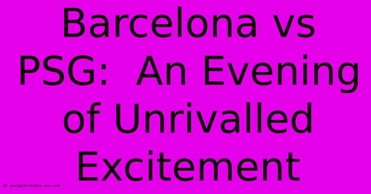 Barcelona Vs PSG:  An Evening Of Unrivalled Excitement