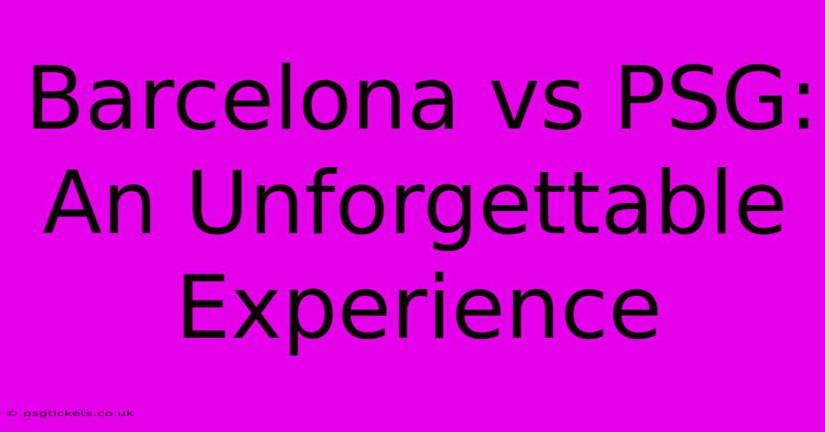 Barcelona Vs PSG: An Unforgettable Experience