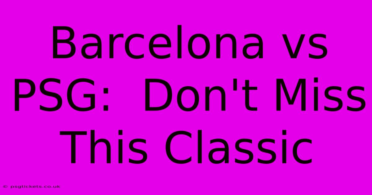 Barcelona Vs PSG:  Don't Miss This Classic