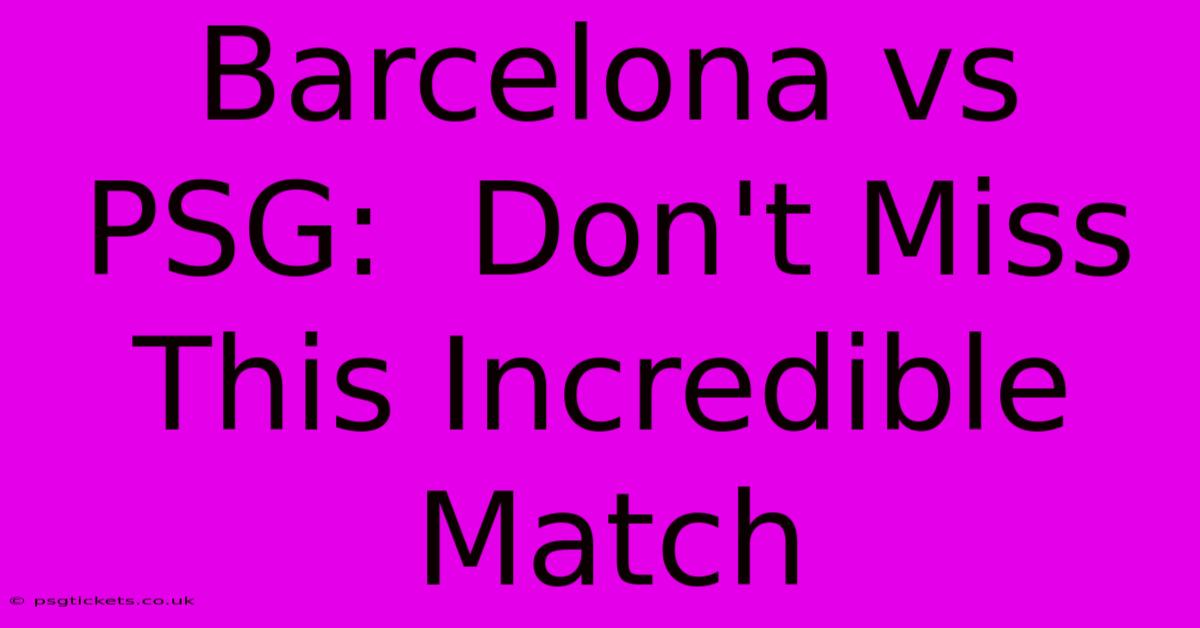 Barcelona Vs PSG:  Don't Miss This Incredible Match