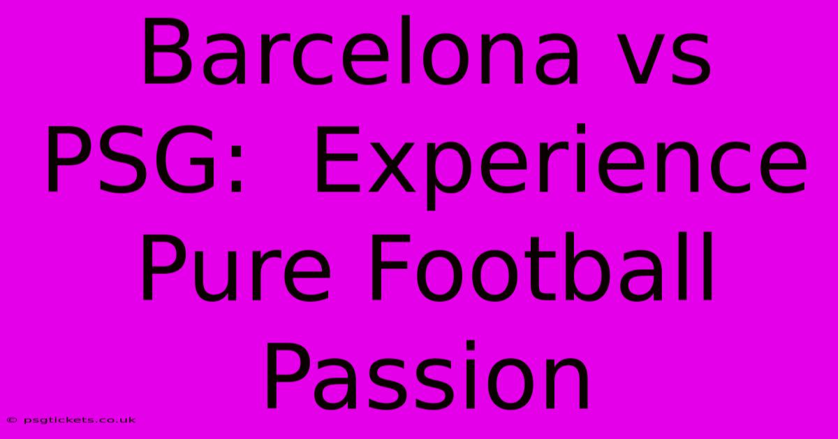 Barcelona Vs PSG:  Experience Pure Football Passion