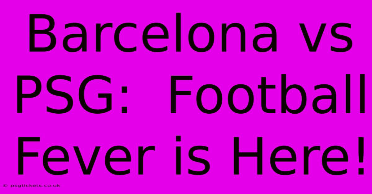 Barcelona Vs PSG:  Football Fever Is Here!