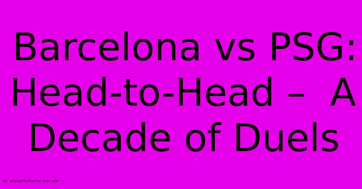 Barcelona Vs PSG: Head-to-Head –  A Decade Of Duels