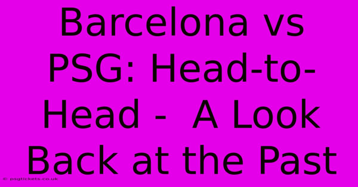 Barcelona Vs PSG: Head-to-Head -  A Look Back At The Past