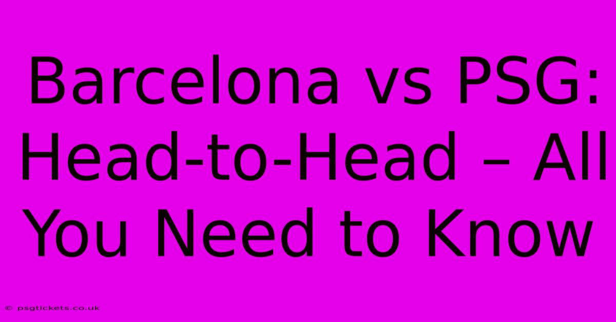 Barcelona Vs PSG: Head-to-Head – All You Need To Know