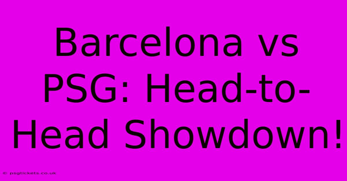 Barcelona Vs PSG: Head-to-Head Showdown!