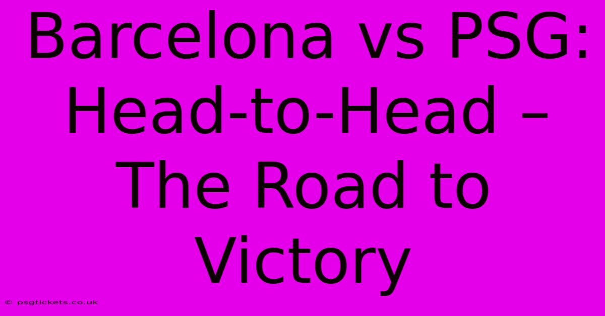 Barcelona Vs PSG: Head-to-Head –  The Road To Victory