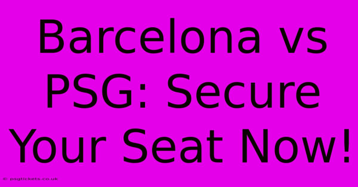 Barcelona Vs PSG: Secure Your Seat Now!