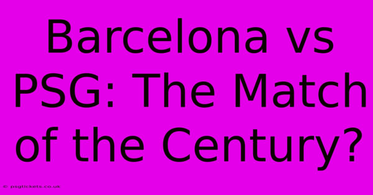 Barcelona Vs PSG: The Match Of The Century?