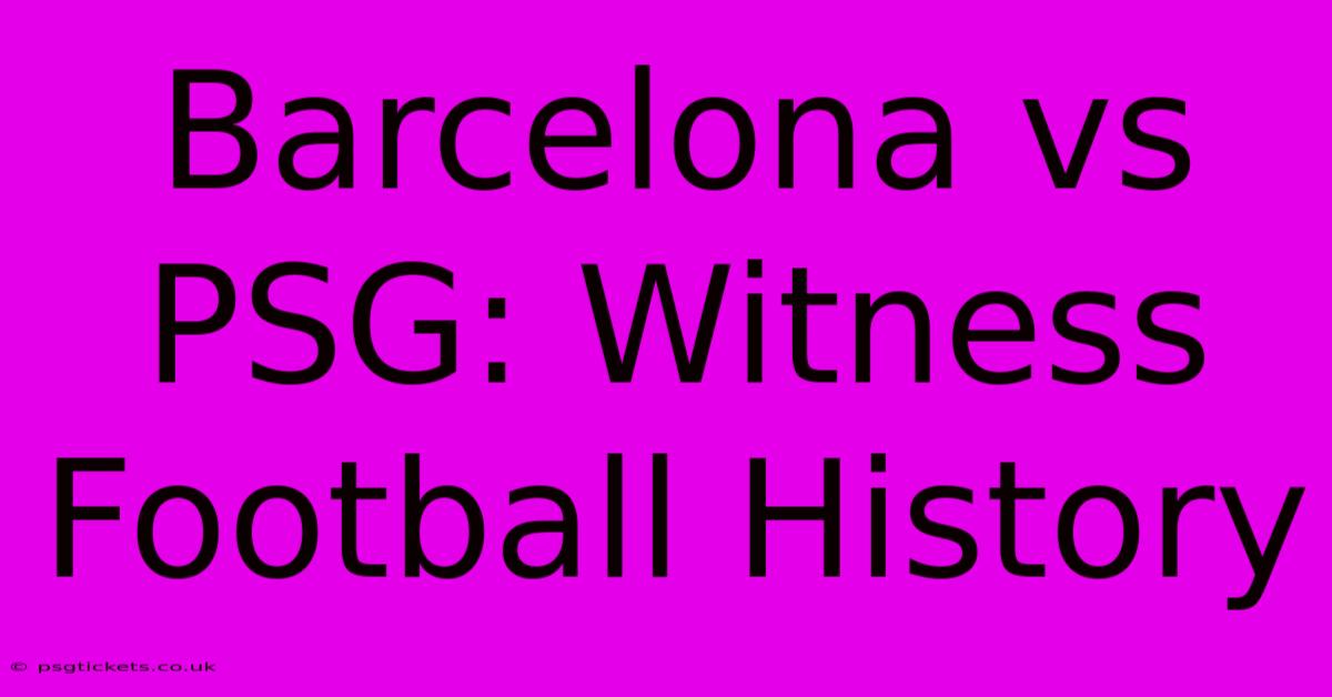 Barcelona Vs PSG: Witness Football History