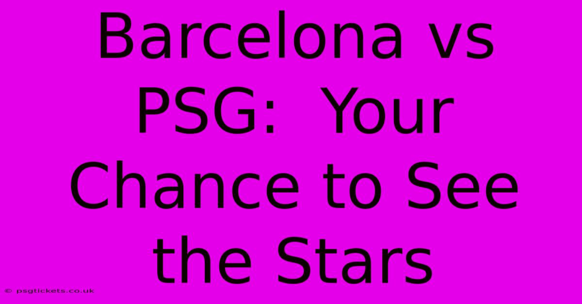 Barcelona Vs PSG:  Your Chance To See The Stars