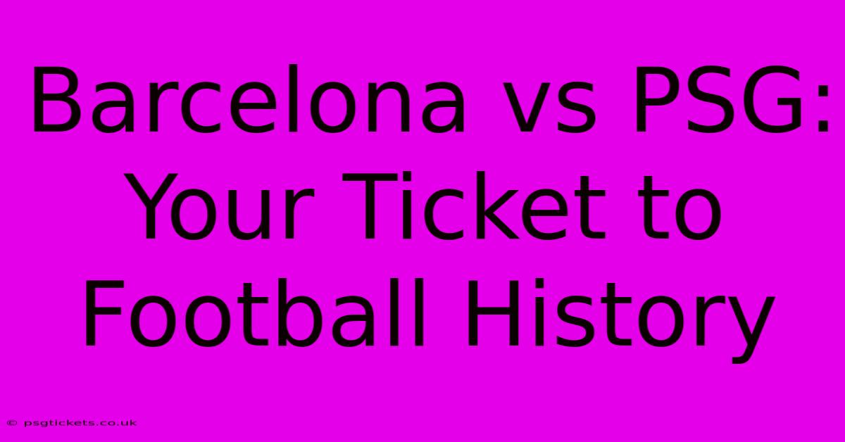 Barcelona Vs PSG:  Your Ticket To Football History