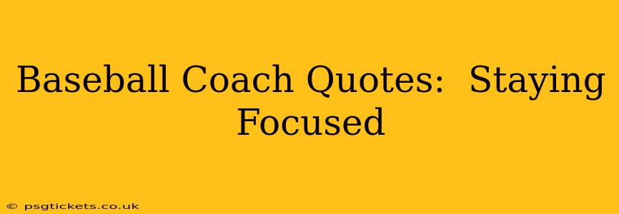 Baseball Coach Quotes:  Staying Focused