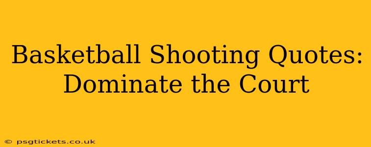 Basketball Shooting Quotes:  Dominate the Court