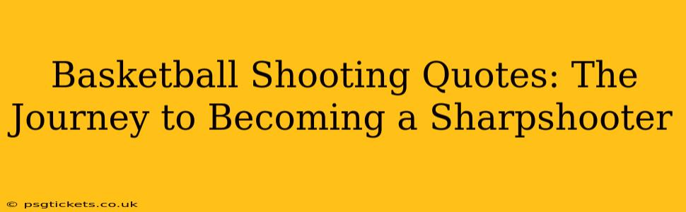 Basketball Shooting Quotes: The Journey to Becoming a Sharpshooter