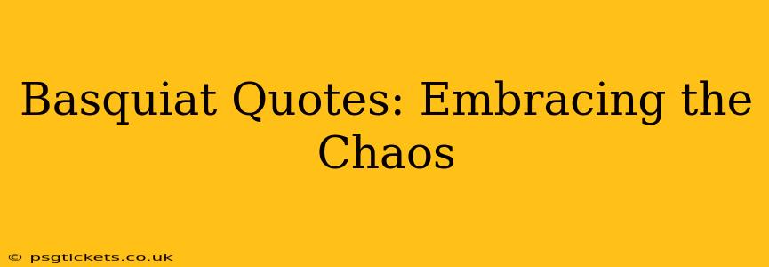 Basquiat Quotes: Embracing the Chaos