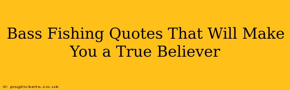 Bass Fishing Quotes That Will Make You a True Believer