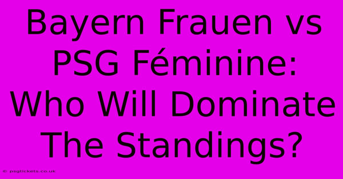 Bayern Frauen Vs PSG Féminine: Who Will Dominate The Standings?