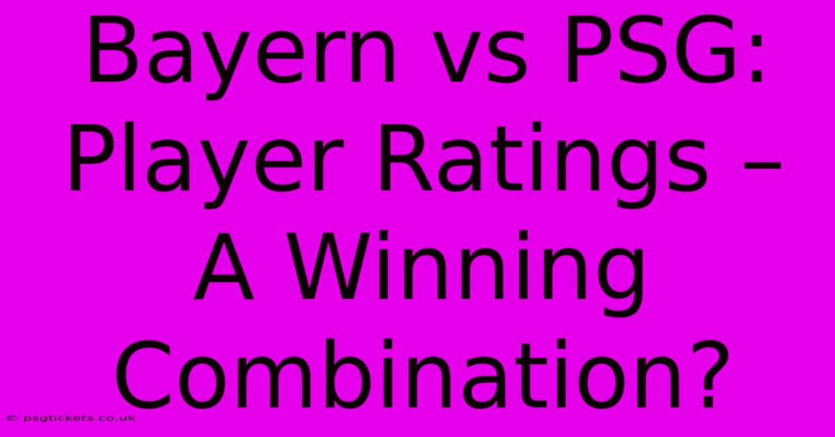 Bayern Vs PSG: Player Ratings – A Winning Combination?