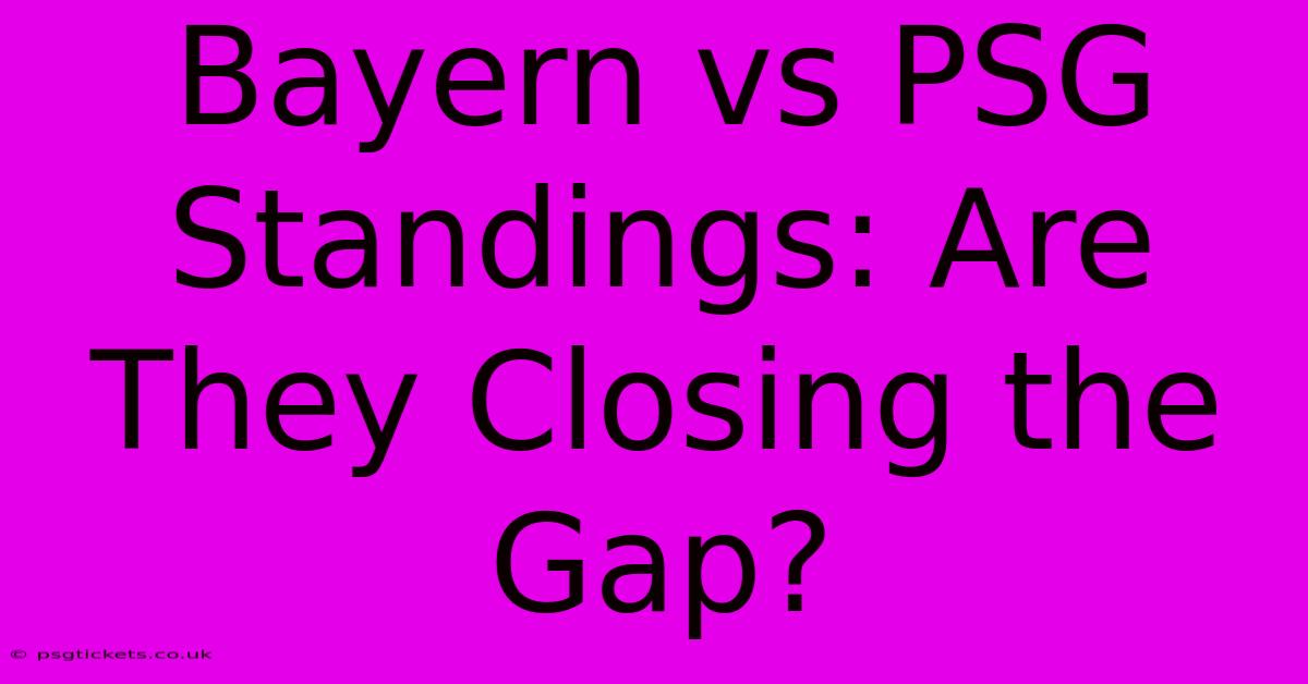 Bayern Vs PSG Standings: Are They Closing The Gap?