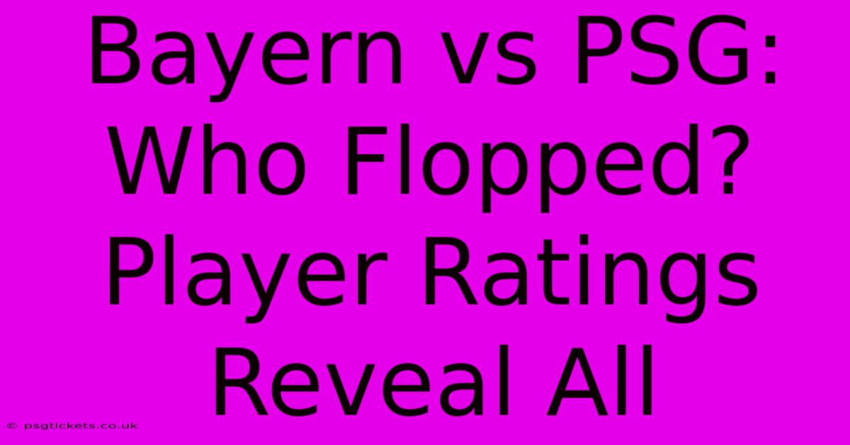 Bayern Vs PSG: Who Flopped? Player Ratings Reveal All