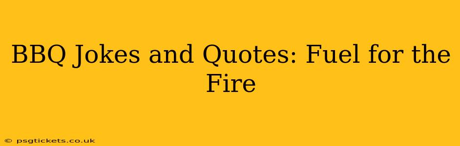 BBQ Jokes and Quotes: Fuel for the Fire