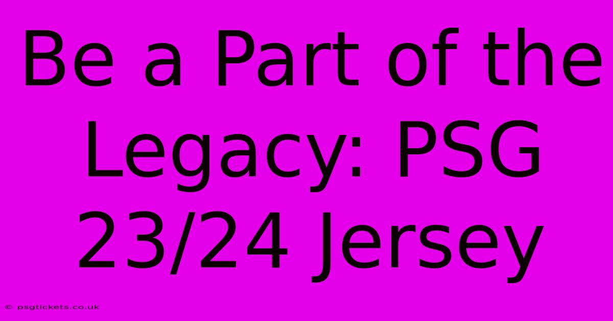 Be A Part Of The Legacy: PSG 23/24 Jersey