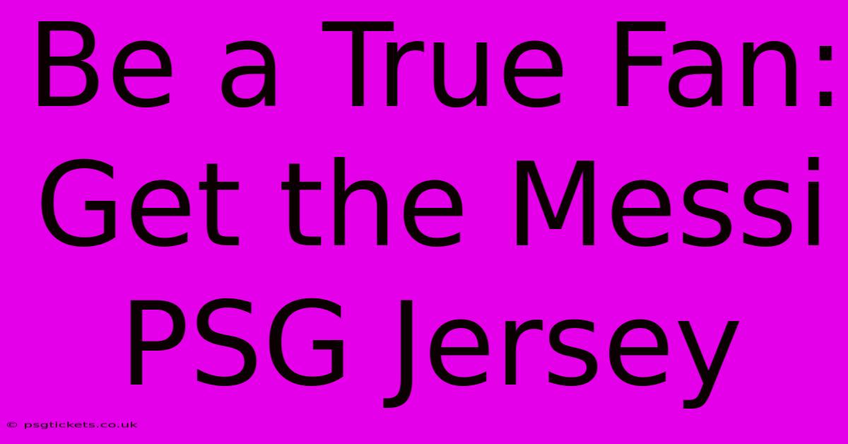 Be A True Fan: Get The Messi PSG Jersey