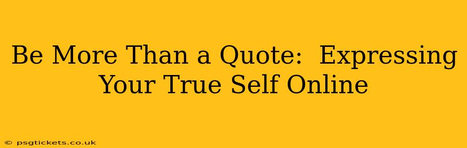 Be More Than a Quote:  Expressing Your True Self Online
