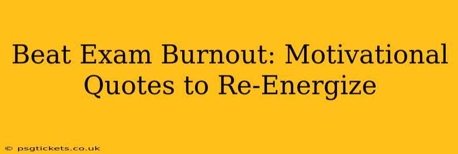 Beat Exam Burnout: Motivational Quotes to Re-Energize