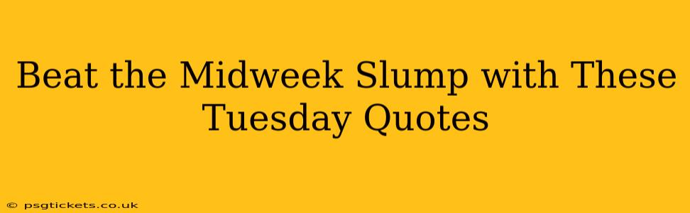 Beat the Midweek Slump with These Tuesday Quotes
