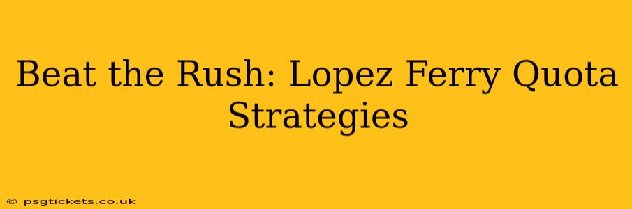 Beat the Rush: Lopez Ferry Quota Strategies