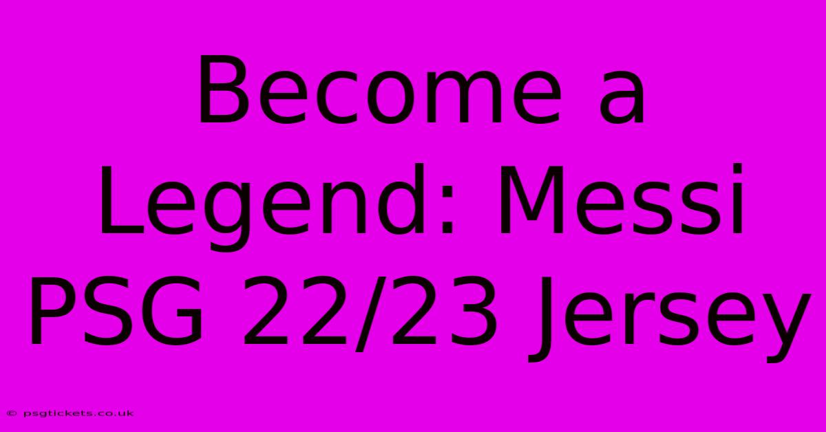 Become A Legend: Messi PSG 22/23 Jersey