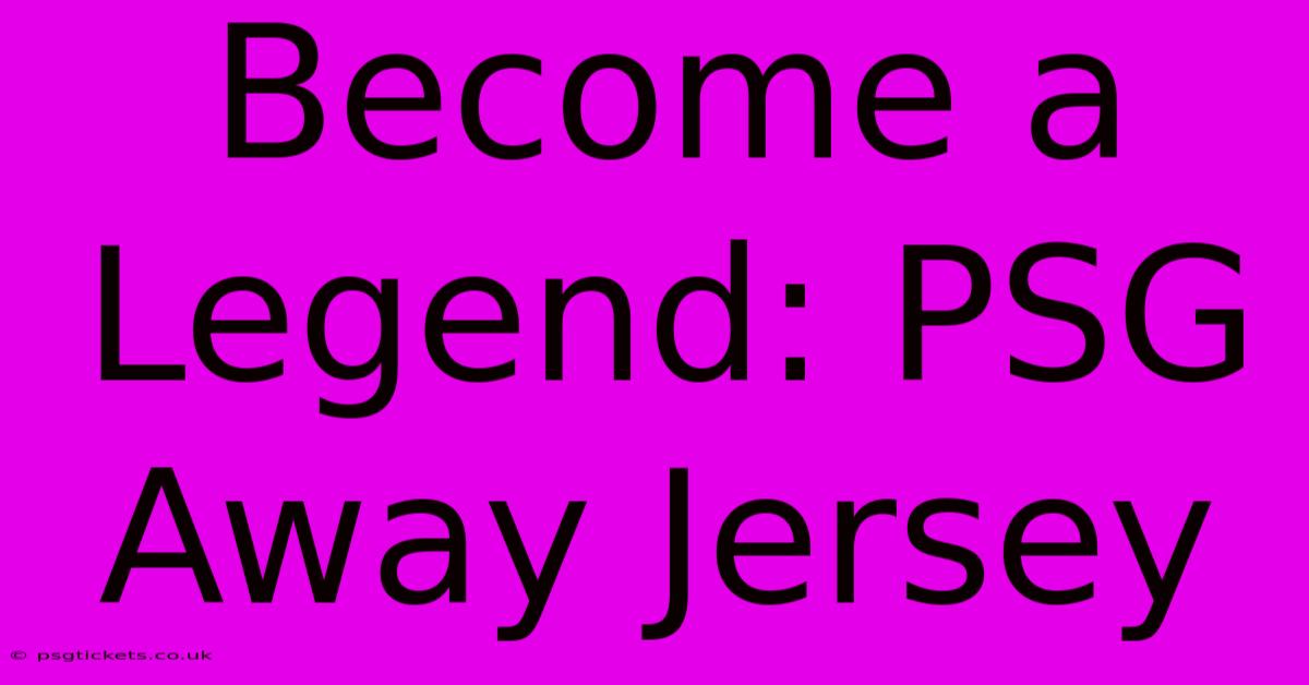 Become A Legend: PSG Away Jersey