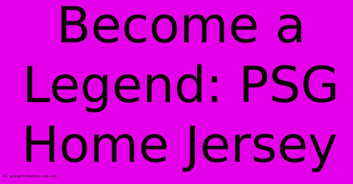 Become A Legend: PSG Home Jersey