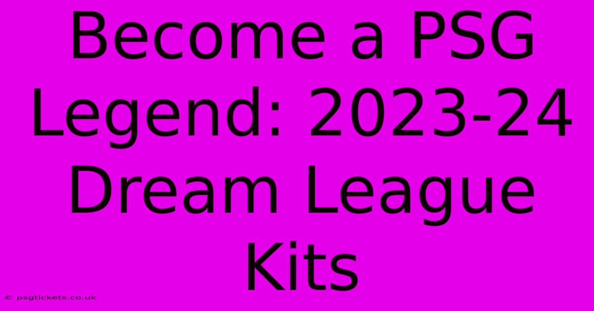 Become A PSG Legend: 2023-24 Dream League Kits