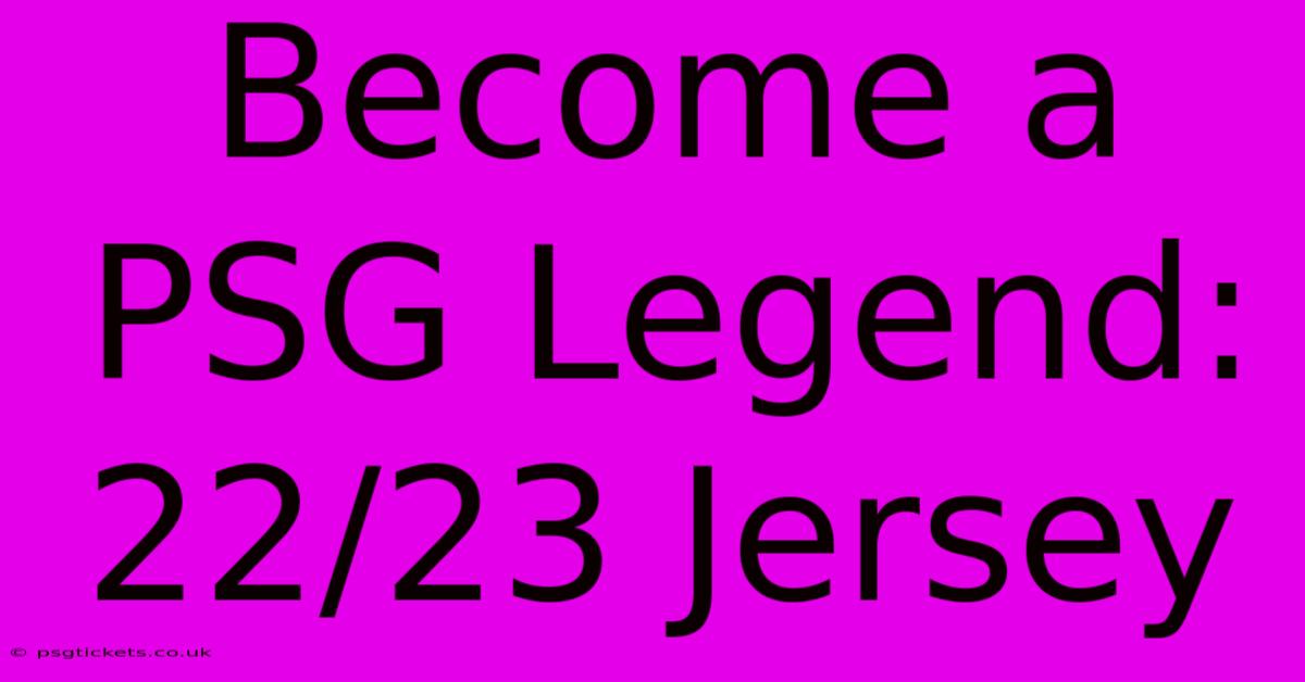 Become A PSG Legend: 22/23 Jersey