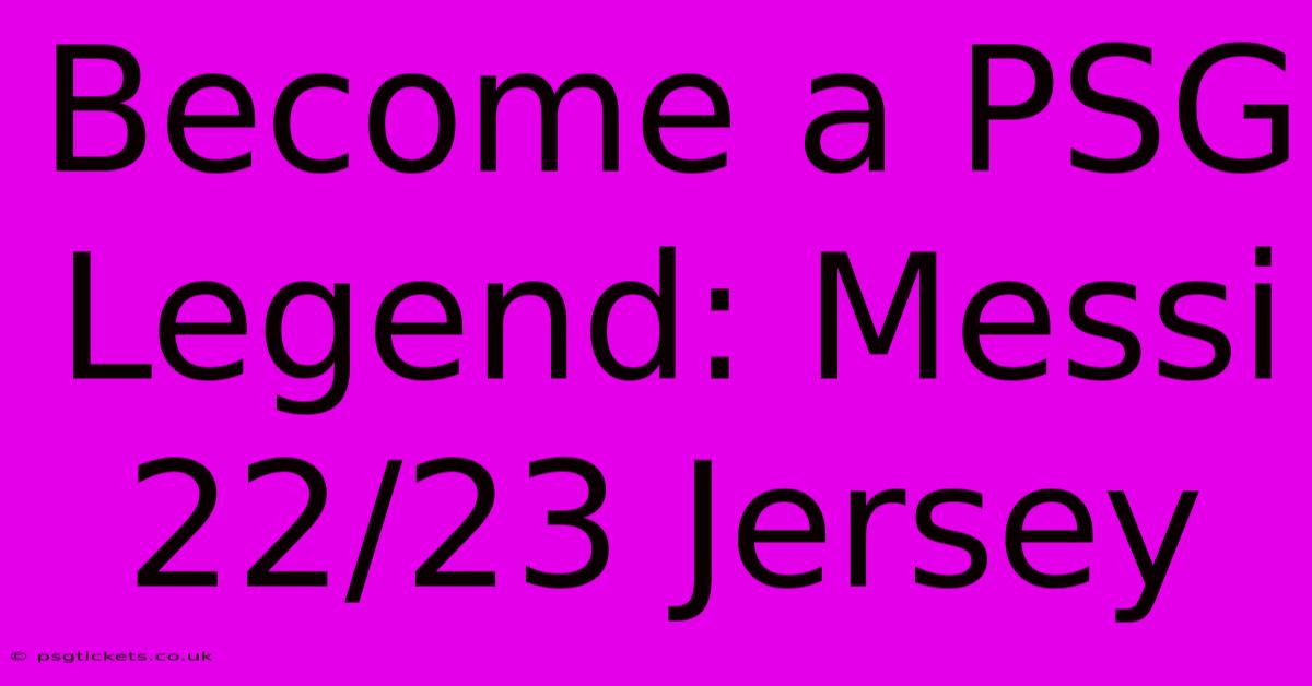 Become A PSG Legend: Messi 22/23 Jersey